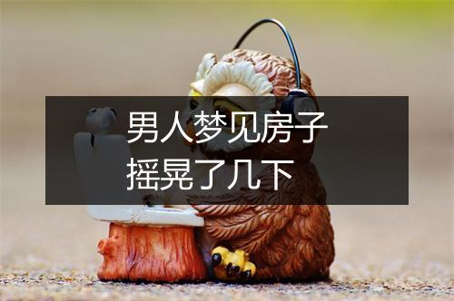 男人梦见房子摇晃了几下