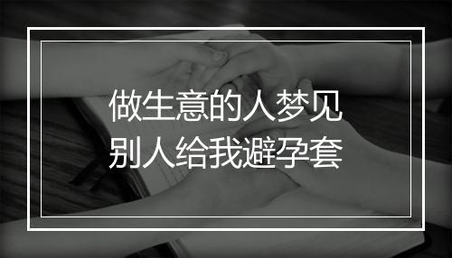 做生意的人梦见别人给我避孕套