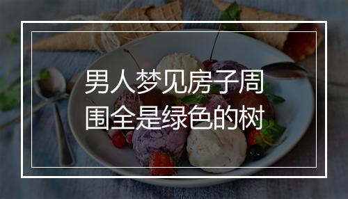 男人梦见房子周围全是绿色的树