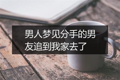 男人梦见分手的男友追到我家去了