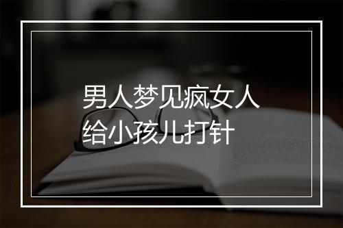 男人梦见疯女人给小孩儿打针