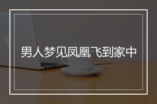 男人梦见凤凰飞到家中