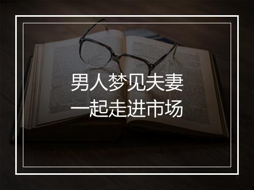 男人梦见夫妻一起走进市场