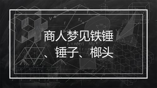 商人梦见铁锤、锤子、榔头