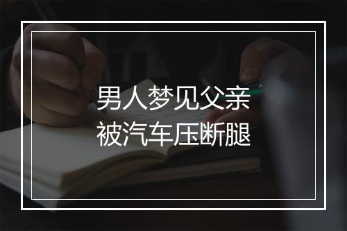 男人梦见父亲被汽车压断腿