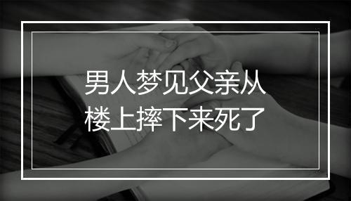 男人梦见父亲从楼上摔下来死了