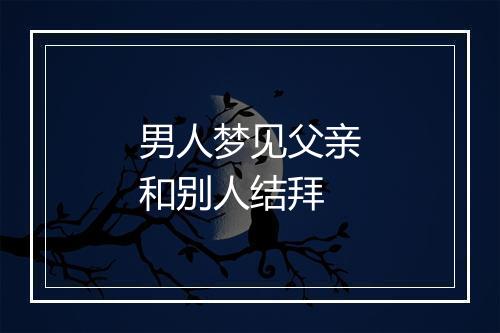 男人梦见父亲和别人结拜