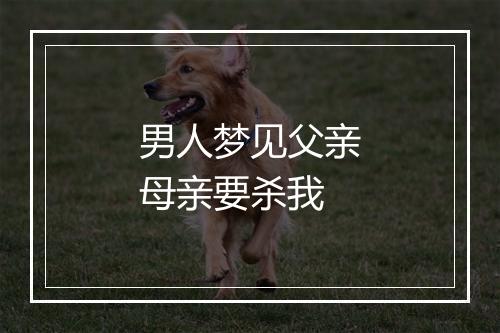 男人梦见父亲母亲要杀我