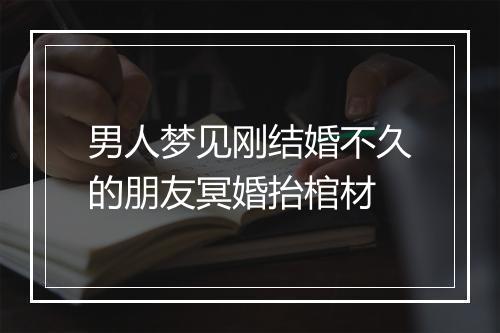 男人梦见刚结婚不久的朋友冥婚抬棺材