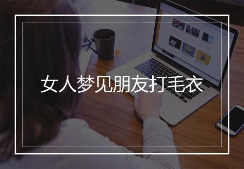 女人梦见朋友打毛衣