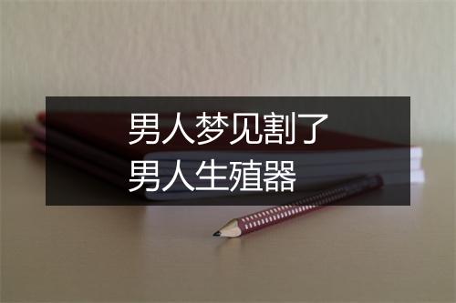 男人梦见割了男人生殖器