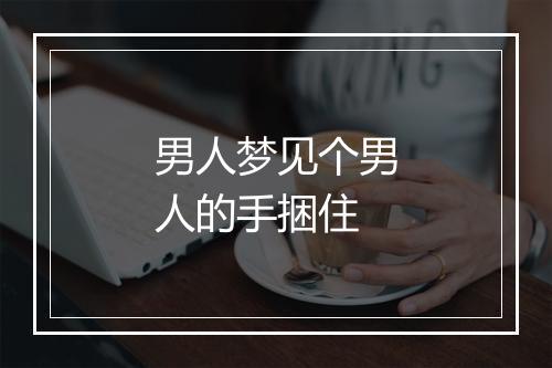 男人梦见个男人的手捆住