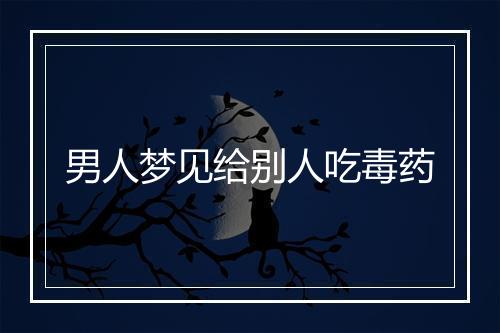 男人梦见给别人吃毒药