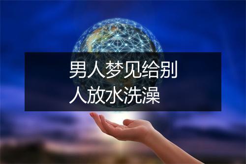 男人梦见给别人放水洗澡