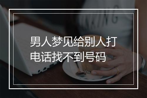 男人梦见给别人打电话找不到号码