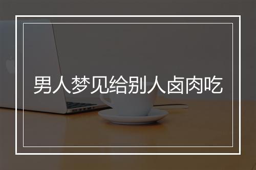 男人梦见给别人卤肉吃