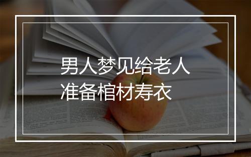 男人梦见给老人准备棺材寿衣