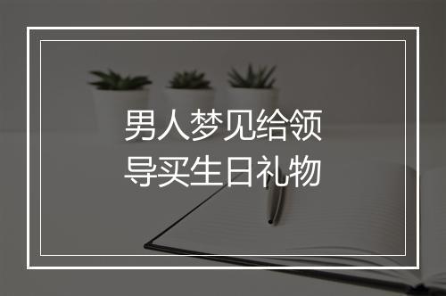 男人梦见给领导买生日礼物