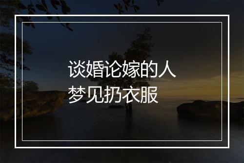 谈婚论嫁的人梦见扔衣服