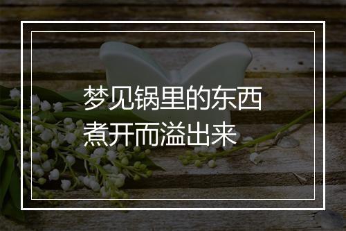 梦见锅里的东西煮开而溢出来