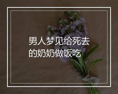 男人梦见给死去的奶奶做饭吃