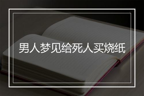 男人梦见给死人买烧纸