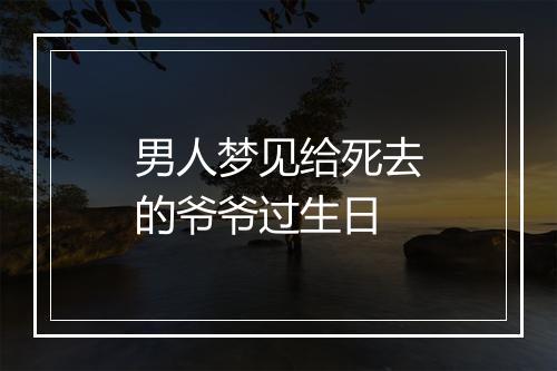 男人梦见给死去的爷爷过生日