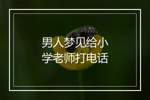 男人梦见给小学老师打电话