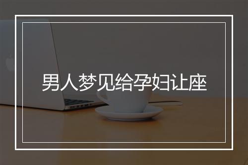 男人梦见给孕妇让座