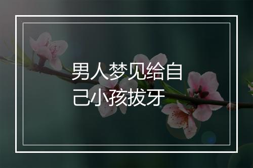 男人梦见给自己小孩拔牙