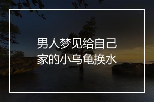 男人梦见给自己家的小乌龟换水