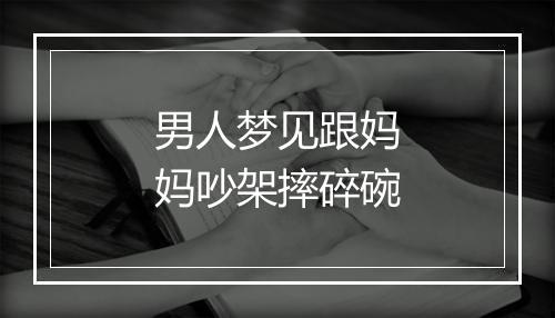 男人梦见跟妈妈吵架摔碎碗