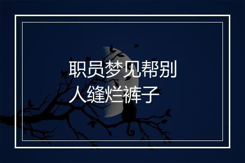 职员梦见帮别人缝烂裤子