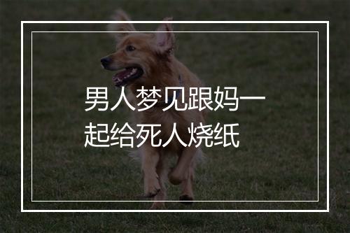 男人梦见跟妈一起给死人烧纸