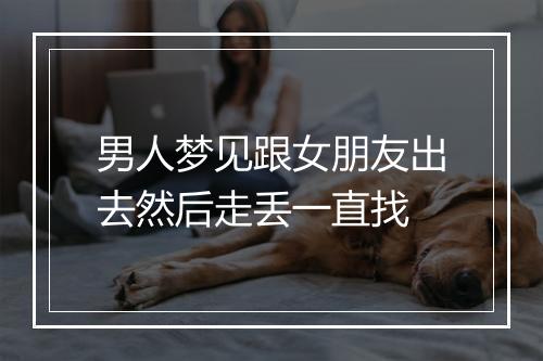 男人梦见跟女朋友出去然后走丢一直找