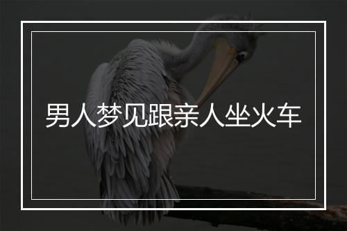 男人梦见跟亲人坐火车