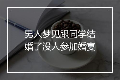 男人梦见跟同学结婚了没人参加婚宴