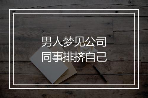 男人梦见公司同事排挤自己