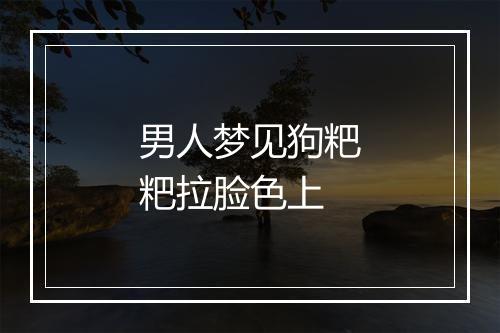 男人梦见狗粑粑拉脸色上