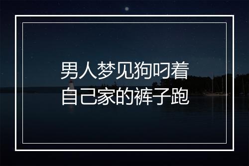 男人梦见狗叼着自己家的裤子跑