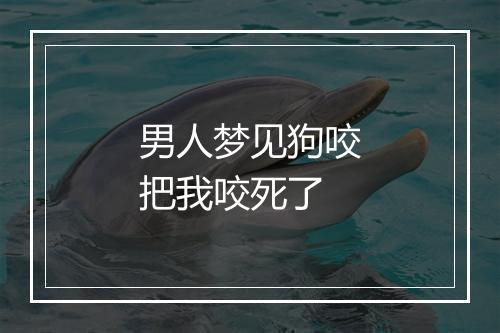 男人梦见狗咬把我咬死了