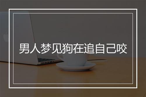 男人梦见狗在追自己咬