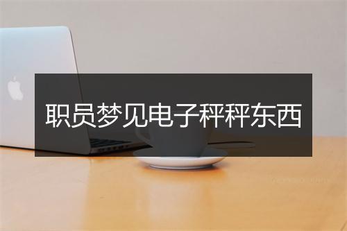 职员梦见电子秤秤东西