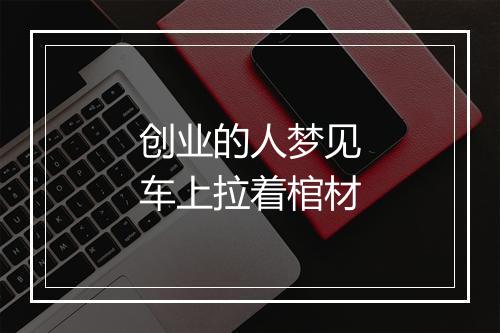 创业的人梦见车上拉着棺材