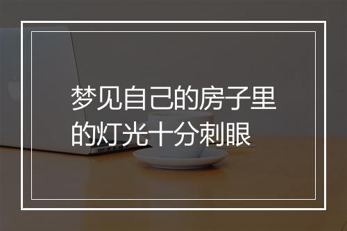 梦见自己的房子里的灯光十分刺眼