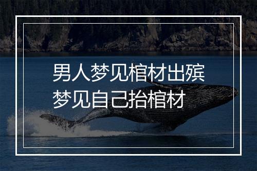 男人梦见棺材出殡梦见自己抬棺材