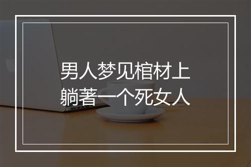 男人梦见棺材上躺著一个死女人