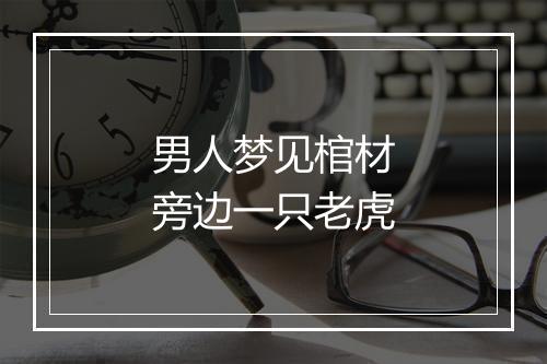 男人梦见棺材旁边一只老虎