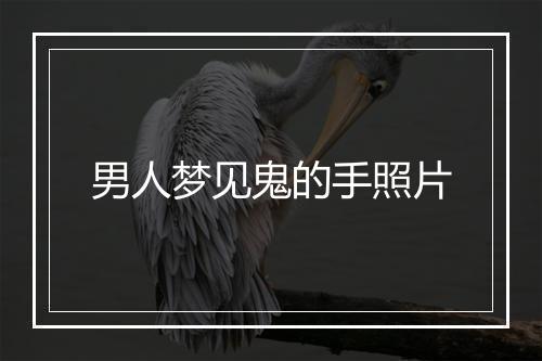 男人梦见鬼的手照片