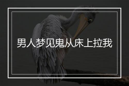 男人梦见鬼从床上拉我